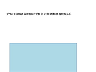 Avaliação e feedback
Revisar e aplicar continuamente as boas práticas aprendidas.
 