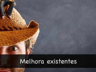 Melhora existentes
 