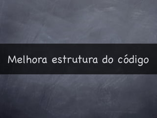 Melhora estrutura do código
 