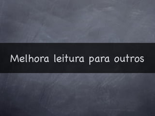Melhora leitura para outros
 