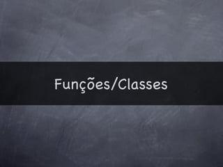 Funções/Classes
 