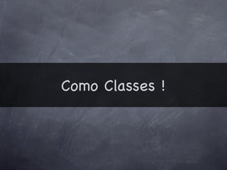 Como Classes !
 