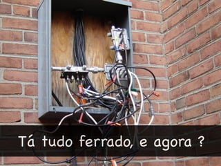 Tá tudo ferrado, e agora ?
 