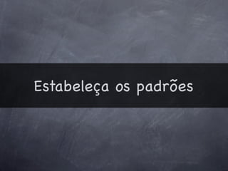 Estabeleça os padrões
 