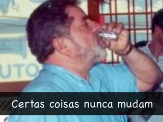 Certas coisas nunca mudam
 