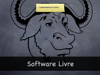 É conhecimento na faixa !




Software Livre
 