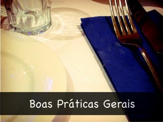 Boas Práticas Gerais
 