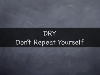 DRY
Don’t Repeat Yourself
 