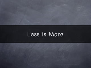 Less is More
 