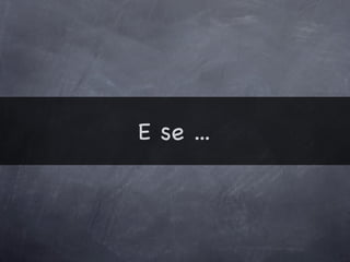 E se ...
 