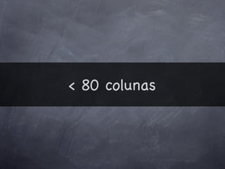 < 80 colunas
 