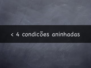 < 4 condicões aninhadas
 