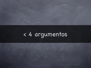 < 4 argumentos
 