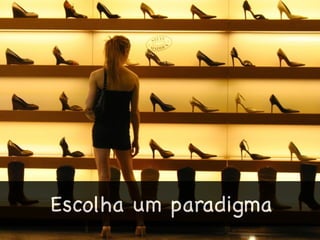 Escolha um paradigma
 