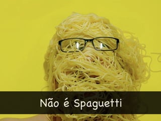 Não é Spaguetti
 