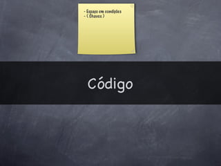 - Espaço em condições
- { Chaves }




  Código
 