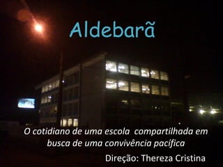 Aldebarã



O cotidiano de uma escola compartilhada em
      busca de uma convivência pacífica
                  Direção: Thereza Cristina
 