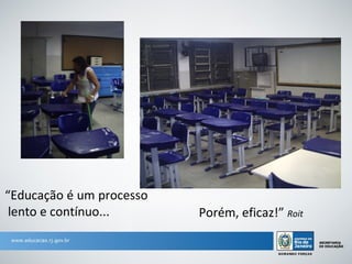 “Educação é um processo
 lento e contínuo...      Porém, eficaz!” Roit
 