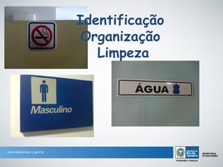 Identificação
 Organização
   Limpeza
 