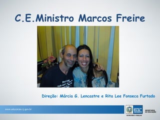 C.E.Ministro Marcos Freire




     Direção: Márcia G. Lencastre e Rita Lee Fonseca Furtado
 