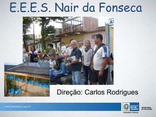 E.E.E.S. Nair da Fonseca




        Direção: Carlos Rodrigues
 