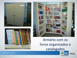 Armário com os
livros organizados e
     catalogados
 