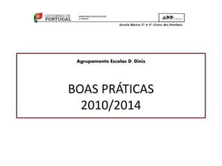Agrupamento Escolas D. Dinis
BOAS PRÁTICAS
2010/2014
 