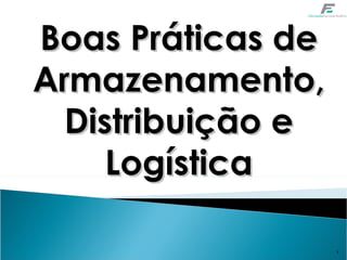 Boas Práticas de
Armazenamento,
  Distribuição e
     Logística

                   1
 