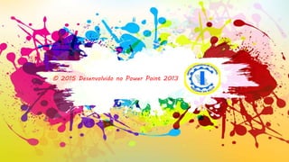 © 2015 Desenvolvido no Power Point 2013
 
