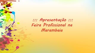 ::: Apresentação :::
Feira Profissional na
Marambaia
 