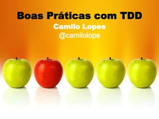 Boas Práticas com TDD
      Camilo Lopes
       @camilolope
 