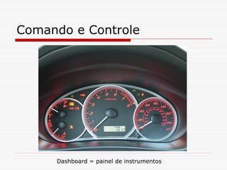 Comando e Controle
Dashboard = painel de instrumentos
 