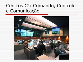 Centros C3: Comando, Controle
e Comunicação
 