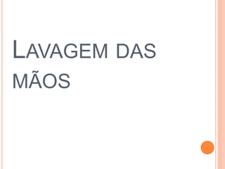 LAVAGEM DAS
MÃOS
 