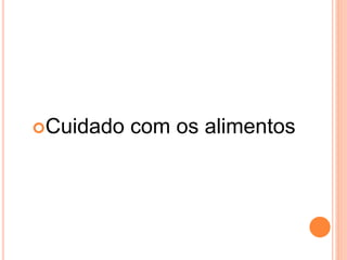 Cuidado com os alimentos
 