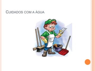 CUIDADOS COM A ÁGUA
 