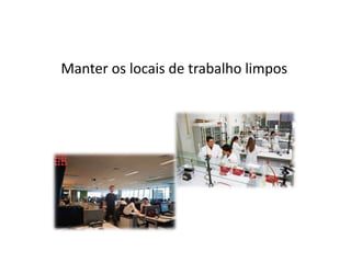Manter os locais de trabalho limpos
 