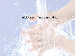 Inicio e termino o trabalho
 