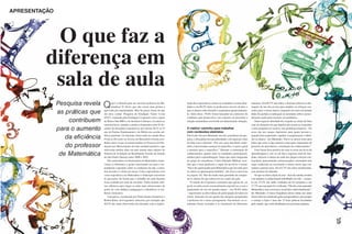 APRESENTAÇÃO




          O que faz a
         diferença em
          sala de aula
               Pesquisa revela     Q      ual é a fórmula para ser um bom professor de Ma-
                                          temática? É óbvio que não existe uma pronta e
                                                                                                  tação das expectativas, metas ou conteúdos a serem abor-
                                                                                                  dados e em 86,5% delas os professores ouvem, de fato, o
                                                                                                                                                                maneiras. Em 69,7% das aulas, o docente utilizou as afir-
                                                                                                                                                                mações de um dos jovens para ampliar ou reforçar con-

               as práticas que     aprovada por unanimidade. Mas há pistas claras do que
                                   ela deve conter. Pesquisa da Fundação Victor Civita
                                                                                                  que os alunos estão dizendo e respondem apropriadamen-
                                                                                                  te. Além disso, 39,8% foram baseadas em contextos do
                                                                                                                                                                ceitos para a turma inteira, enquanto em mais da metade
                                                                                                                                                                delas foi pedida a explicação ao estudante sobre o proce-
                                   (FVC), realizada pela Fundação Cesgranrio com o apoio          cotidiano para desenvolver um conceito ou descobrir a         dimento usado para resolver um problema.
                   contribuem      do Banco Itaú BBA e do Instituto Unibanco, levantou as         relação matemática envolvida em determinada situação.            Outro aspecto abordado diz respeito ao modo de lidar
                                   características, atitudes e práticas frequentes entre 63 do-                                                                 com as situações em que alguém não acerta ao responder
               para o aumento      centes da disciplina responsáveis por turmas do 6º ao 9º
                                   ano do Ensino Fundamental e do Médio em escolas pú-
                                                                                                  O melhor caminho para trabalhar
                                                                                                  com conteúdos abstratos
                                                                                                                                                                a uma pergunta ou resolver um problema proposto. “Os
                                                                                                                                                                erros são um campo riquíssimo para quem leciona e,

                  da efi ciência   blicas paulistas. Os docentes observados no estudo Boas
                                   Práticas Docentes no Ensino da Matemática foram esco-
                                                                                                  Para Ledo Vaccaro Machado, um dos consultores da pes-
                                                                                                  quisa, a disciplina tem peculiaridades, em especial o fato
                                                                                                                                                                quando bem explorados, ajudam a comprometer e fideli-
                                                                                                                                                                zar os alunos”, diz Machado. “Deve-se deixar claro para
                                   lhidos entre os que se saíram melhor no Processo de Pro-       de lidar com o abstrato. “Por isso, para introduzir conte-    todos que errar é algo natural e uma parte importante do
                  do professor     moção por Merecimento da rede estadual paulista e que          údos, é interessante começar no específico, ir para o geral   processo de descoberta e construção do conhecimento.”
                                   obtiveram médias altas em pelo menos duas edições do           e retornar para o específico.” Durante a construção do           Uma forma bem positiva de usar os erros em favor da
                de Matemática      Sistema de Avaliação de Rendimento Escolar do Estado
                                   de São Paulo (Saresp) entre 2008 e 2010.
                                                                                                  conhecimento, quanto mais os estudantes participarem,
                                                                                                  melhor para a aprendizagem. Tanto que outro integrante
                                                                                                                                                                aprendizagem é, em vez de dar a resposta certa de ime-
                                                                                                                                                                diato, oferecer a chance de cada um chegar a ela por con-
                                      Dez mestrandos ou doutorandos de Matemática obser-          do grupo de consultores, Carlos Eduardo Mathias, acre-        ta própria, apresentando contraexemplos, retomando uma
                                   varam (e filmaram) o grupo selecionado em ação e res-          dita que o bom professor é capaz de envolver a turma:         regra conhecida ou recorrendo a outros meios que esti-
                                   ponderam a questões sobre as condições da sala, a estru-       “Ele é tão apaixonado pela Matemática que faz tudo para       mulem a pensar mais. Em 63,7% das aulas monitoradas,
                                   tura da aula e o clima em classe. Cinco especialistas com      os outros se apaixonarem também”, diz (leia a entrevista      essa postura foi adotada.
                                   vasta experiência em Matemática e Educação assistiram          na página 18). Não há modo mais garantido de conquis-            No que se refere à lição de casa – hora de estudar sozinho
                                   às gravações de forma que o trabalho de cada docente           tar os alunos do que colocá-los no centro da ação.            e de ampliar o conhecimento trabalhado em sala –, somen-
                                   fosse avaliado por mais de um deles. Todos usaram crité-          O estudo da Cesgranrio constatou que apesar de, no         te em 35,3% das aulas avaliadas ela foi proposta e em
                                   rios idênticos para eleger as aulas mais interessantes do      geral, as aulas serem essencialmente expositivas e com o      17,7% sua execução foi verificada. “Não há como aprender
                                   ponto de vista didático-pedagógico e identificar os me-        predomínio do uso do quadro-negro – em 94,8% delas            Matemática sem exercícios resolvidos individualmente”,
                                   lhores momentos.                                               – registraram-se altos índices de participação de todos em    diz Machado. A baixa frequência dessa rotina nas aulas
                                      A pesquisa, coordenada por Nilma Santos Fontanive e         classe. Somente em um quarto das atuações pesquisadas         observadas foi enfatizada pelos pesquisadores, pois propor
                    CLÁUDIO GIL




                                   Ruben Klein, da Cesgranrio, detectou, por exemplo, que         o professor foi o único protagonista. Nas demais, os es-      e corrigir a lição é uma das 12 boas práticas levantadas
                                   40,5% das aulas observadas são iniciadas com a explici-        tudantes foram incitados a se manifestar de diferentes        pelo estudo, que estão detalhadas nas próximas páginas.
 