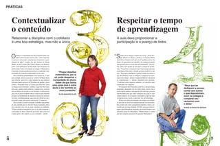 PRÁTICAS



  Contextualizar                                                                                                                     Respeitar o tempo
  o conteúdo                                                                                                                         de aprendizagem
  Relacionar a disciplina com o cotidiano                                                                                            A aula deve proporcionar a
  é uma boa estratégia, mas não a única                                                                                              participação e o avanço de todos



  O      diálogo é o ingrediente que Elcie Sanches Eller con-
         sidera essencial para uma boa aula. “Acho importan-
  te promover discussões conjuntas que incentivam a parti-
                                                                                                                                     “S   empre busco atingir a maioria da classe”, afirma Ro-
                                                                                                                                          que Alfredo de Moraes, professor do Ensino Médio
                                                                                                                                     da EE Paulo Virgínio, de Cunha, a 225 quilômetros de São
  cipação de todos”, explica ela, que leciona no Ensino                                                                              Paulo. Ao apresentar um conteúdo, ele começa propondo
  Médio, na EE Coronel João Gomes Martins, em Martinó-                                                                               uma questão para ser resolvida individualmente. “Em mé-
  polis, a 539 quilômetros de São Paulo. Para despertar nos                                                                          dia, utilizo dois quintos da aula para a solução de proble-
  adolescentes maior curiosidade em relação à Matemática,                                                                            mas.” Nessa hora, é essencial reservar um tempo para que
  é bastante comum a professora colocar os conteúdos trata-                                                                          cada aluno reflita sobre o desafio, procure resolvê-lo e até
  dos dentro de contextos relacionados ao dia a dia.
                                                                      “Propor desafios                                               erre. “Peço que se dediquem a pensar, contar aos outros o
     Para trabalhar probabilidades com turmas de 2º ano,           matemáticos, por si                                               que descobriram, ouvir os colegas e comparar seu racio-
  por exemplo, Elcie recorreu ao volante da Mega-Sena,            só, pode despertar a                                               cínio com o deles”, afirma. O papel de Moraes é fomentar
  que informa: quem faz o jogo mínimo de seis números            curiosidade do aluno.                                               as contribuições e o debate, lançando mais questões.
  tem uma chance em mais de 50 milhões de ganhar o maior           Saber de que forma                                                “Conforme todos sugerem soluções, os conceitos mais
  prêmio. “Proponho fazer as contas para descobrir como         uma coisa leva à outra                                               importantes vão surgindo.”
                                                                                                                                                                                                                     “Peço que se
  se chega a essa conclusão”, explica. Logo fica fácil cons-                                                                            No momento das discussões coletivas, o docente lança
  tatar que, quanto mais números a aposta tiver, maiores
                                                                ajuda a dar sentido ao                                               perguntas, chamando um ou outro aluno. Assim, faz a                             dediquem a pensar,
  são as chances de acertar as seis dezenas. A aula prosse-            novo conteúdo”                                                turma inteira analisar cada questão. Ele sabe que, para dar                     contar aos outros
  gue com os jovens testando outras variáveis para entender          ELCIE SANCHES ELLER                                             oportunidade para que todos coloquem em jogo os seus                            o que descobriram,
  por que a probabilidade de alguém se tornar um milioná-                                                                            conhecimentos, deve segurar a ansiedade e não dar logo                          ouvir os colegas e


                                                                                           FOTO ERIC KÉKI. ILUSTRAÇÕES CLAUDIO GIL
  rio sobe, vertiginosamente, para uma em 10 mil se a pes-                                                                           a resposta certa. Assim, a aula não vira um monólogo.                           comparar seu
  soa puder pagar pela aposta máxima de 15 números.                                                                                     Moraes tem outra preocupação com relação aos estudan-
     Nem sempre é possível planejar o trabalho transportan-                                                                          tes que não se envolvem espontaneamente nas discussões.
                                                                                                                                                                                                                     raciocínio com
  do um conteúdo para a vida real. Nesses momentos, Elcie                                                                            Eles podem não estar conseguindo entender o tema e ne-                          o deles”
  faz conexões com um ou mais conceitos já estudados.                                                                                cessitar que ele seja retomado. Por fim, para que todos te-                     ROQUE ALFREDO DE MORAES
  “Propor desafios matemáticos, por si só, pode despertar a                                                                          nham a oportunidade de progredir, ele propõe desafios com
  curiosidade do aluno. Saber de que forma uma coisa leva                                                                            diferentes graus de dificuldade. “Minha função é cuidar
  à outra ajuda a dar sentido ao novo conteúdo”, conclui.                                                                            para que ninguém desanime de aprender Matemática.”




                                                                                                                                                                                                    FLÁVIO PEREIRA
 