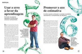 PRÁTICAS



  Usar o erro                                                                                                                            Promover o uso
  a favor da                                                                                                                             de estimativa
  aprendizagem                                                                                                                           A prática ajuda a antecipar e controlar resultados
                                                                                                                                         necessários à compreensão da disciplina
  Formular as próprias
  hipóteses contribui para
  construir conhecimento
                                                                                                                                         “A     estimativa não é o mesmo que chute: ela é feita com
                                                                                                                                                base em conhecimentos de referência, e não ligados
                                                                                                                                         à sorte”, diz Valter Mandolini, que atua no Ensino Médio
                                                                                                                                         da EE Aparecido Gonçalves Lemos, em Canitar, a 368
                                                                                                                                         quilômetros de São Paulo. A turma precisa aprender que

  R     obson Alves de Oliveira leciona no Ensino Funda-
        mental e no Médio na EE Professora Dinah Lúcia
  Balestrero e na EM Álvaro Callado, em Brotas, a 235 qui-
                                                                                                                                         a Matemática não é feita só de resultados exatos, mas
                                                                                                                                         também da elaboração de argumentos, aproximações,
                                                                                                                                         raciocínios e justificativas.
  lômetros de São Paulo. Em toda aula, tira o máximo pro-                                                                                   Para trabalhar com esse conteúdo o professor desafiou
  veito dos erros dos alunos. “Vejo que muitos ficam retraí-                                                                             os alunos a orçar o custo de uma escola em boas condi-
  dos por acharem que não sabem e, com medo de errar,                                                                                    ções. O foco inicial foi a quadra de esportes. Para desco-
                                                                         “É importante
  perdem o interesse em participar das atividades”, afirma.                                                                              brir quanto havia sido gasto ali, eles, em grupos, deveriam
  E ele está ciente de que, se a turma é encorajada a formular   valorizar as hipóteses                                                  estimar a quantidade de cimento, tinta e tela de arame
  hipóteses e a testar a validade delas, aprende mais. Dessa      de todos, erradas ou                                                   consumidos. Para calcular o volume de material utilizado
  forma, sua estratégia diante de deduções equivocadas é             não. Por isso, dou                                                  os jovens lançaram mão de conhecimentos de geometria
  propor a análise das resoluções. O professor faz isso dando           bastante tempo                                                   e de sistemas de medidas. Por exemplo: se para cercar
  contraexemplos, isto é, sugerindo que os alunos utilizem         para as discussões                                                    um trecho da quadra são necessários dois metros de tela,
  um procedimento para resolver diferentes problemas e                                                                                   quanto seria o total para a quadra toda? Só então pesqui-
  avaliem quando ele funciona e quando não.
                                                                          e suposições                                                   saram os preços e calcularam o valor gasto. A atividade
     Uma aula para introduzir múltiplos e divisores no 6º              dos estudantes”                                                   terminou com um debate sobre as estratégias usadas.
  ano com o mote da Copa do Mundo ilustra o estilo de             ROBSON ALVES DE OLIVEIRA                                                   Em outras ocasiões, Mandolini também recorre a pro-
  Oliveira. “Começo com uma pergunta. Pode ser: teve                                                                                     blemas com antecipações matemáticas, como a quantidade         “A estimativa
  Copa no ano em que eu nasci?” Depois ele fornece infor-                                                                                de água para encher uma piscina. O professor discute parâ-     não é o mesmo
                                                                                             FOTOS CALIL NETO. ILUSTRAÇÕES CLAUDIO GIL



  mações, como sua idade, o ano do primeiro campeonato                                                                                   metros, como quantos litros cabem em um metro cúbico.          que chute:
  mundial e a periodicidade dele. Então, os alunos elabo-                                                                                Vale rabiscar, desenhar, anotar, testar. Se a resposta vem
  ram suas conjecturas.                                                                                                                  logo, ainda que certa, ele pede que o aluno explique seu
                                                                                                                                                                                                        ela é feita
     Sempre surgem conclusões, como a de que todo ano                                                                                    método e reflita se o valor é plausível. “Ele deve compreen-   com base em
  de Copa é múltiplo de 4. Melhor para o debate. “É im-                                                                                  der por que acertou e justificar a validade da estratégia.”    conhecimentos
  portante valorizar as hipóteses de todos, erradas ou não.                                                                                                                                             de referência, e não
  Por isso, dou bastante tempo para as discussões e supo-                                                                                                                                               ligados à sorte”
  sições dos estudantes.” Ele termina solicitando que cada
                                                                                                                                                                                                        VALTER MANDOLINI
  um escolha três anos de realização do evento e divida-os
  por 4. A proposta é ver que, se é ano de Copa, restará o
  número 2 após a operação.
 