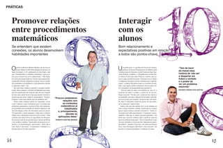 PRÁTICAS



  Promover relações                                                                                                                      Interagir
  entre procedimentos                                                                                                                    com os
  matemáticos                                                                                                                            alunos
  Se entendem que existem                                                                                                                Bom relacionamento e
  conexões, os alunos desenvolvem                                                                                                        expectativas positivas em relação
  habilidades importantes                                                                                                                a todos são pontos-chave



  O     professor Roberto Martins Mendes, que leciona no
        Ensino Médio da EE Pedro Raphael da Rocha, em
  Santa Gertrudes, a 167 quilômetros de São Paulo, sabe
                                                                                                                                         U      m quebra-gelo é o que Ricardo Pessoa dos Santos,
                                                                                                                                                professor do Ensino Fundamental e do Médio na EE
                                                                                                                                         Carolina Lopes de Almeida e na EE Professora Sueli Apa-
                                                                                                                                                                                                                     “Tem de banir
                                                                                                                                                                                                                     da classe essa
  que é fundamental os estudantes utilizarem o que já sa-                                                                                recida Sé Rosa, em Bauru, a 326 quilômetros de São Pau-                     história de ‘não sei’
  bem para construir um novo conhecimento. “Não enten-                                                                                   lo, utiliza no início das aulas. Pode ser o futebol, uma no-                e despertar em
  do como um assunto pode ser visto de uma maneira des-                                                                                  tícia ou algo ocorrido na escola. Conversar com os alunos                   todos a vontade
  continuada. Procuro estabelecer relações com os conteú-                                                                                e estabelecer um pacto com eles contribui para a aprendi-                   e o prazer de
  dos matemáticos já trabalhados e, principalmente, abordar                                                                              zagem”, enfatiza. Sua prática insere os conceitos na reali-                 ver um problema
  as aplicações deles”, diz.                                                                                                             dade, o que ajuda a driblar sentimentos de prevenção con-
     Em suas aulas, nenhum conteúdo é ensinado isolada-                                                                                  tra a disciplina e de incapacidade para aprendê-la.
                                                                                                                                                                                                                     resolvido”
  mente. Dessa maneira, a fórmula de Bháskara para equa-                                                                                    “Tem de banir da classe essa história de ‘não sei’ e                     RICARDO PESSOA DOS SANTOS
  ções do segundo grau não surge do nada. Ele usa a imagem                                                                               despertar em todos a vontade e o prazer de ver um pro-
  de uma caixa caindo de um avião para discutir conceitos e                                                                              blema resolvido.” No dia a dia, o professor diz cultivar a
  mostrar que não existe “mágica” na descoberta. “A fórmu-                                                                               proximidade com todos. Quando dá atividades individu-
                                                              “Procuro estabelecer
  la aparece como uma solução para um problema real.”                                                                                    ais ou em grupo, por exemplo, circula na sala, conversan-
     Outras tantas relações podem ser exploradas. Assim               relações com                                                       do sobre os diferentes modos de pensar. Se necessário,
  como a álgebra é uma facilitadora para a resolução dos              os conteúdos                                                       até se senta para “pensar junto”.
  problemas geométricos, é possível fazer uma interpreta-           matemáticos já                                                          Santos sabe que não adianta ficar só ele falando em
                                                                                        FOTO ANTONIO TRIVELIN. ILUSTRAÇÕES CLAUDIO GIL




  ção geométrica dos resultados de cálculos algébricos. Até             trabalhados                                                      aula e sempre estimula o debate, mesmo que no começo
  uma abordagem crítica da calculadora entra no pacote.          e, principalmente,                                                      apenas alguns tomem a iniciativa de intervir. “Tenho co-
  “É importante o aluno aprender a olhar para o número                                                                                   mo papel fazer todos participarem.” Comunicar seu pen-
  obtido com a calculadora e pensar se ele é correto.” Tudo
                                                                          abordar as                                                     samento é algo que os alunos precisam aprender e ele
  contribui para desenvolver as capacidades de abstração,        aplicações deles”                                                       alerta que é preciso conhecer bem o perfil de cada um
  de enxergar mais de um caminho para o mesmo problema         ROBERTO MARTINS MENDES                                                    para essa dinâmica funcionar. “Tem de identificar os que
  e de escolher o melhor. Fazem parte do processo as co-                                                                                 são mais retraídos e evitar com eles situações de exposi-
  nexões e as generalizações equivocadas. “Errar não é                                                                                   ção pública”, pondera. Com esses, ele conta que procura
  ruim. Ruim é não tentar.” A matemática é dinâmica e o                                                                                  fazer “uma abordagem individual e mais discreta”, até
  docente precisa de bom repertório.                                                                                                     que eles se sintam encorajados a colaborar nas aulas.




                                                                                                                                                                                                        CALIL NETO
 