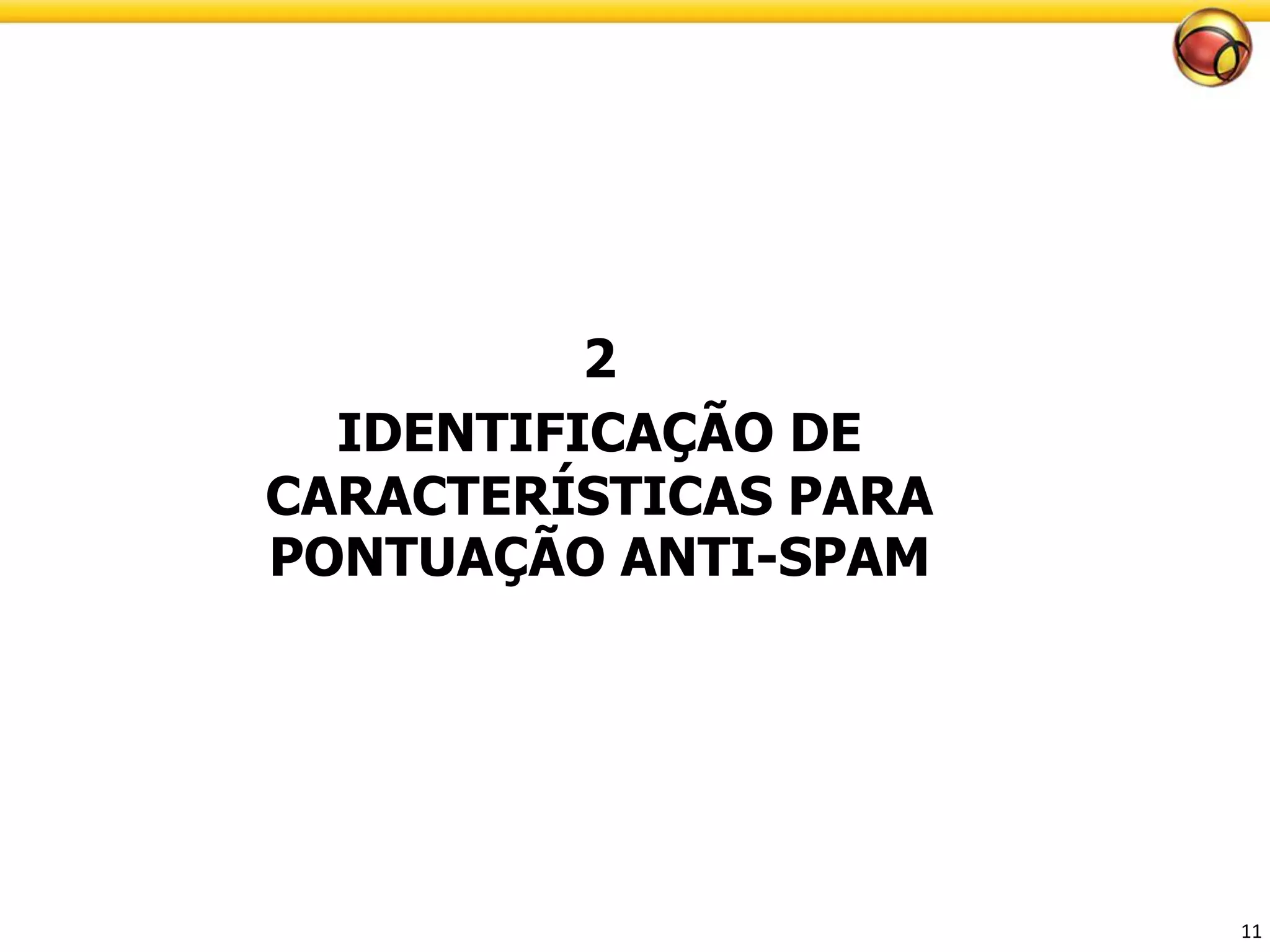 11 
2 
IDENTIFICAÇÃO DE CARACTERÍSTICAS PARA PONTUAÇÃO ANTI-SPAM  