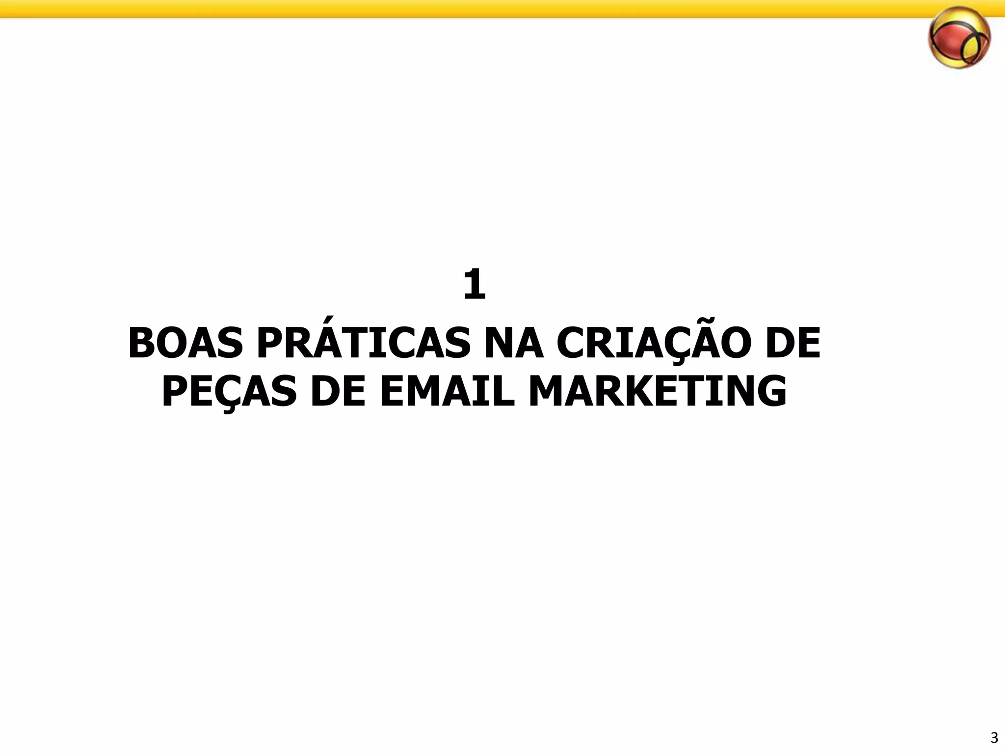 3 
1 
BOAS PRÁTICAS NA CRIAÇÃO DE 
PEÇAS DE EMAIL MARKETING  