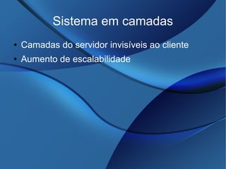 Sistema em camadas
● Camadas do servidor invisíveis ao cliente
● Aumento de escalabilidade
 