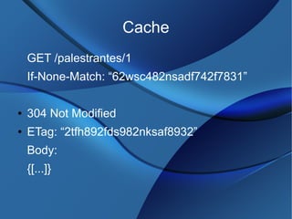 Cache
GET /palestrantes/1
If-None-Match: “62wsc482nsadf742f7831”
● 304 Not Modified
● ETag: “2tfh892fds982nksaf8932”
Body:
{[...]}
 