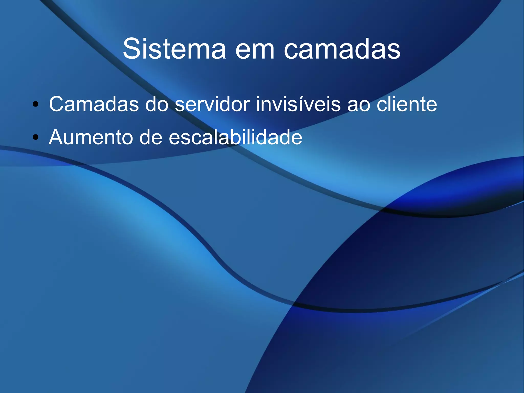 Sistema em camadas
● Camadas do servidor invisíveis ao cliente
● Aumento de escalabilidade
 