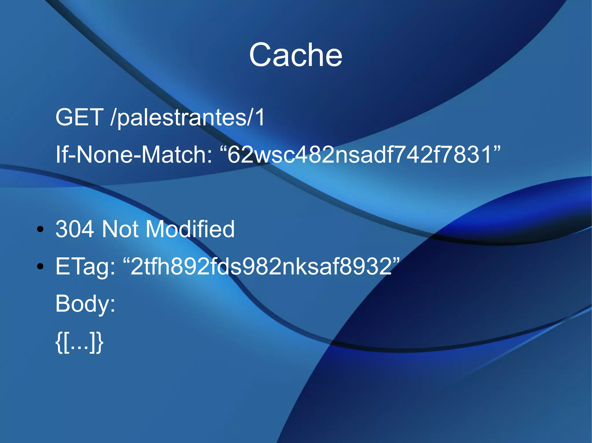 Cache
GET /palestrantes/1
If-None-Match: “62wsc482nsadf742f7831”
● 304 Not Modified
● ETag: “2tfh892fds982nksaf8932”
Body:
{[...]}
 