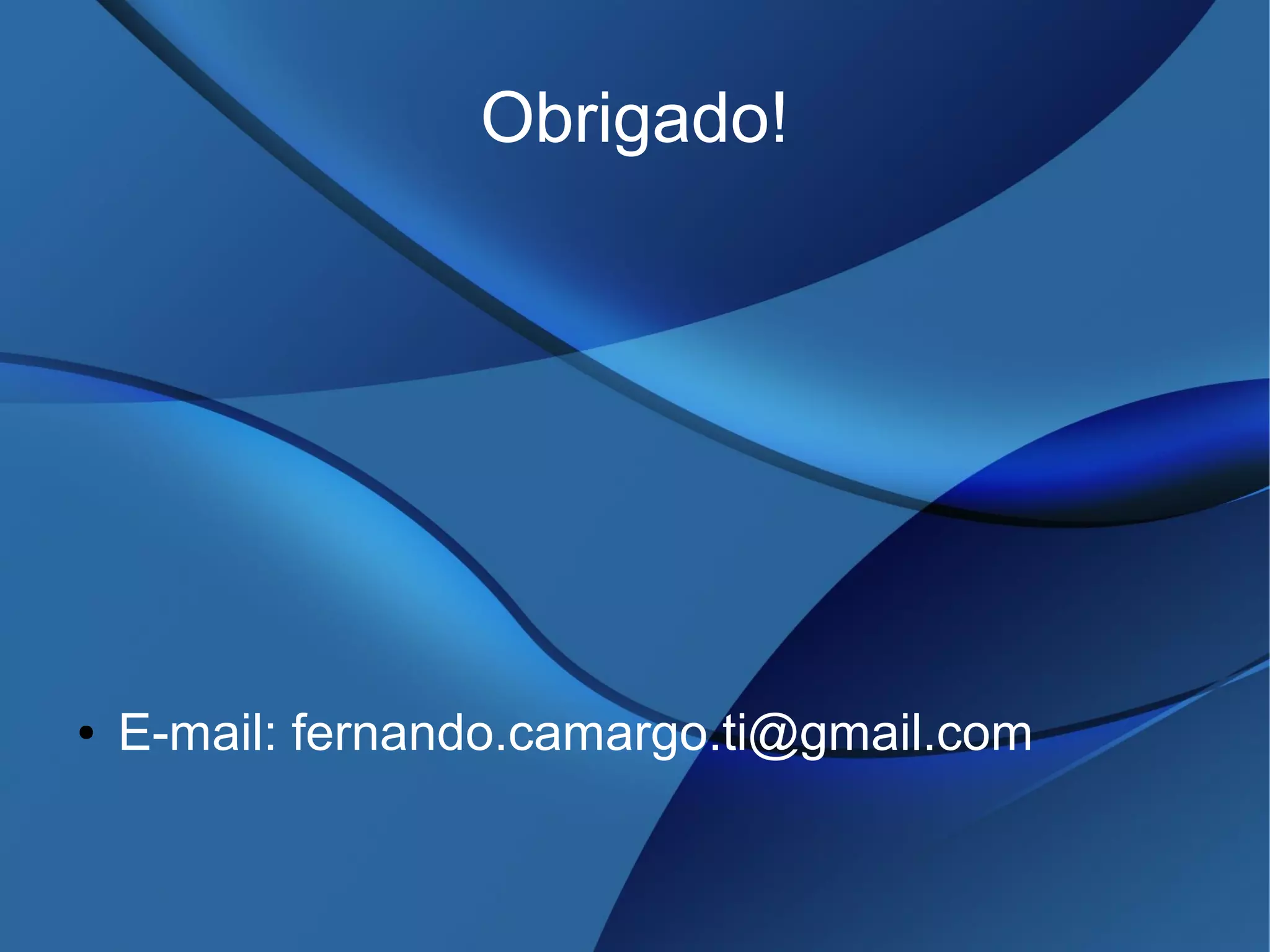 Obrigado!
● E-mail: fernando.camargo.ti@gmail.com
 
