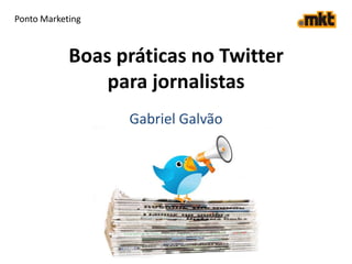 Ponto Marketing Boas práticas no Twitter para jornalistas Gabriel Galvão 